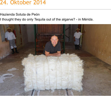 24. Oktober 2014 Hazienda Sotuta de Pen I thought they do only Tequila out of the algarve? - in Mrida.